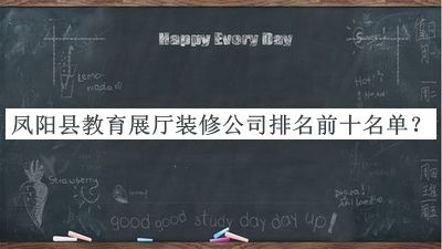 鳳陽縣教育展廳裝修公司排名前十名單公布，值得一看