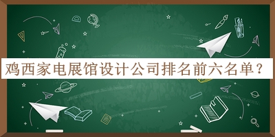 雞西家電展館設(shè)計公司排名前六名單公開，良心推薦