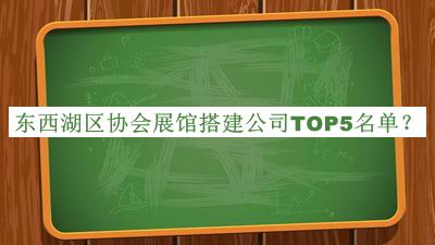 東西湖區(qū)協(xié)會展館搭建公司TOP5名單公布，網(wǎng)友推薦
