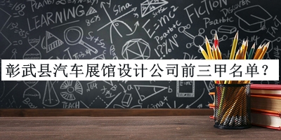 彰武縣汽車展館設(shè)計公司前三甲名單發(fā)布，值得一看