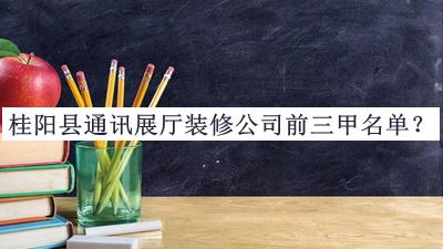 桂陽縣通訊展廳裝修公司前三甲名單公開，趕快收藏