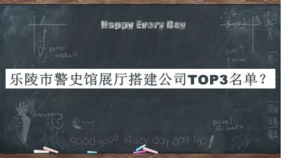 樂陵市警史館展廳搭建公司TOP3名單發(fā)布，閱后既刪
