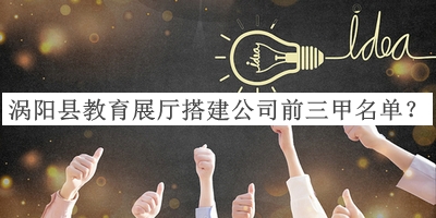 渦陽縣教育展廳搭建公司前三甲名單推出，值得一看