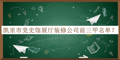 凱里市黨史館展廳裝修公司前三甲名單揭曉，良心推薦