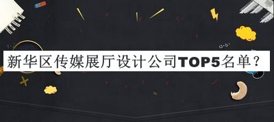 新華區(qū)傳媒展廳設(shè)計(jì)公司TOP5名單發(fā)布，趕快收藏