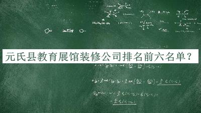 元氏縣教育展館裝修公司排名前六名單發(fā)布，趕快收藏