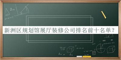 新洲區(qū)規(guī)劃館展廳裝修公司排名前十名單宣布，值得一看