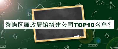 秀嶼區(qū)廉政展館搭建公司TOP10名單宣布，趕快收藏