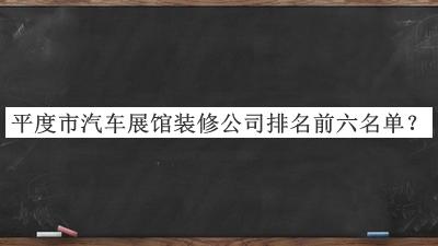 平度市汽車展館裝修公司排名前六名單揭曉，良心推薦