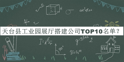 天臺縣工業(yè)園展廳搭建公司TOP10名單揭曉，值得一看