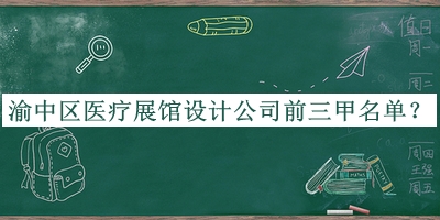 渝中區(qū)醫(yī)療展館設(shè)計(jì)公司前三甲名單公布，閱后既刪